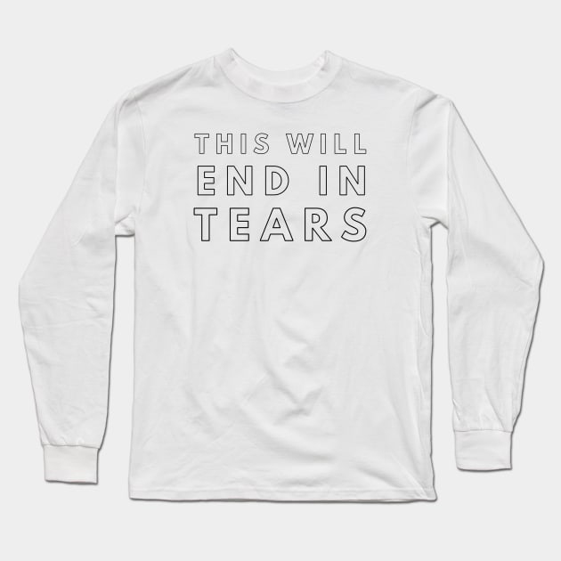 This will end in tears Long Sleeve T-Shirt by mike11209